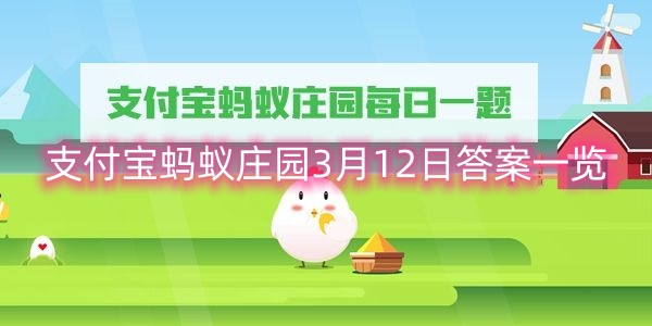 支付宝蚂蚁庄园3月12日答案一览-支付宝蚂蚁庄园3月12日答案是什么